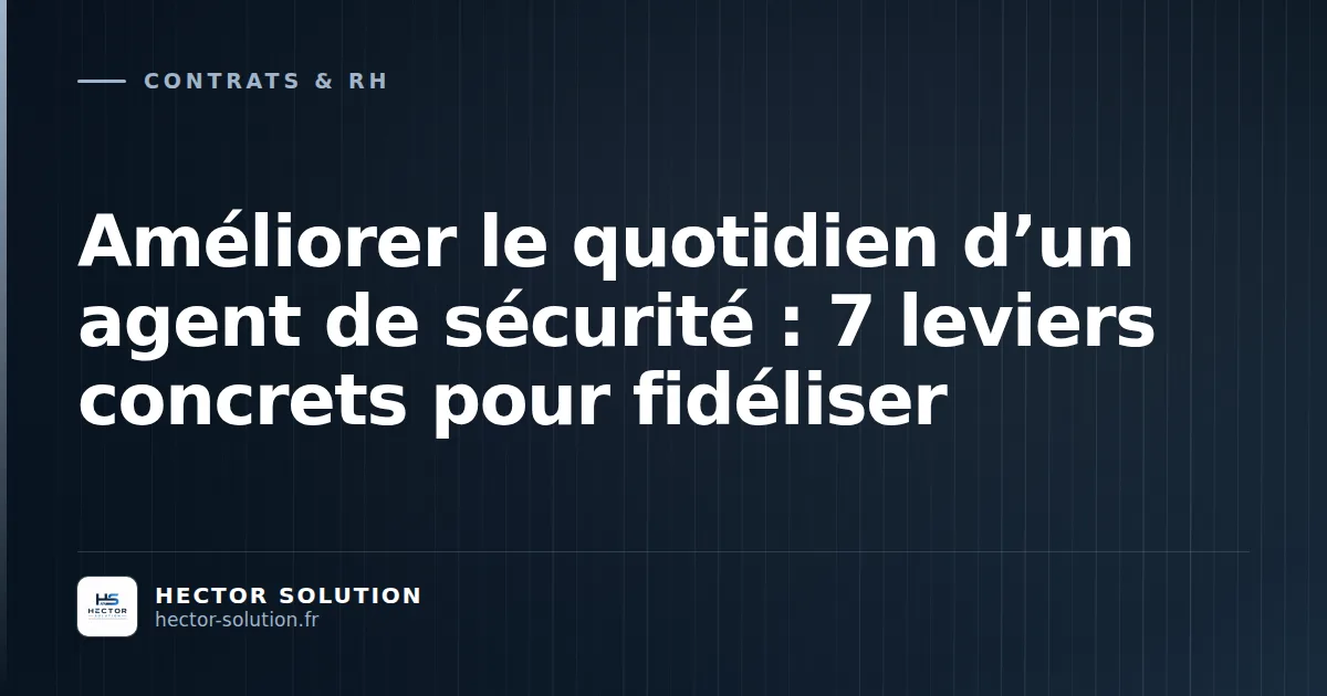 Agent de sécurité en tenue sur son site, illustrant les leviers d'amélioration du quotidien et de fidélisation