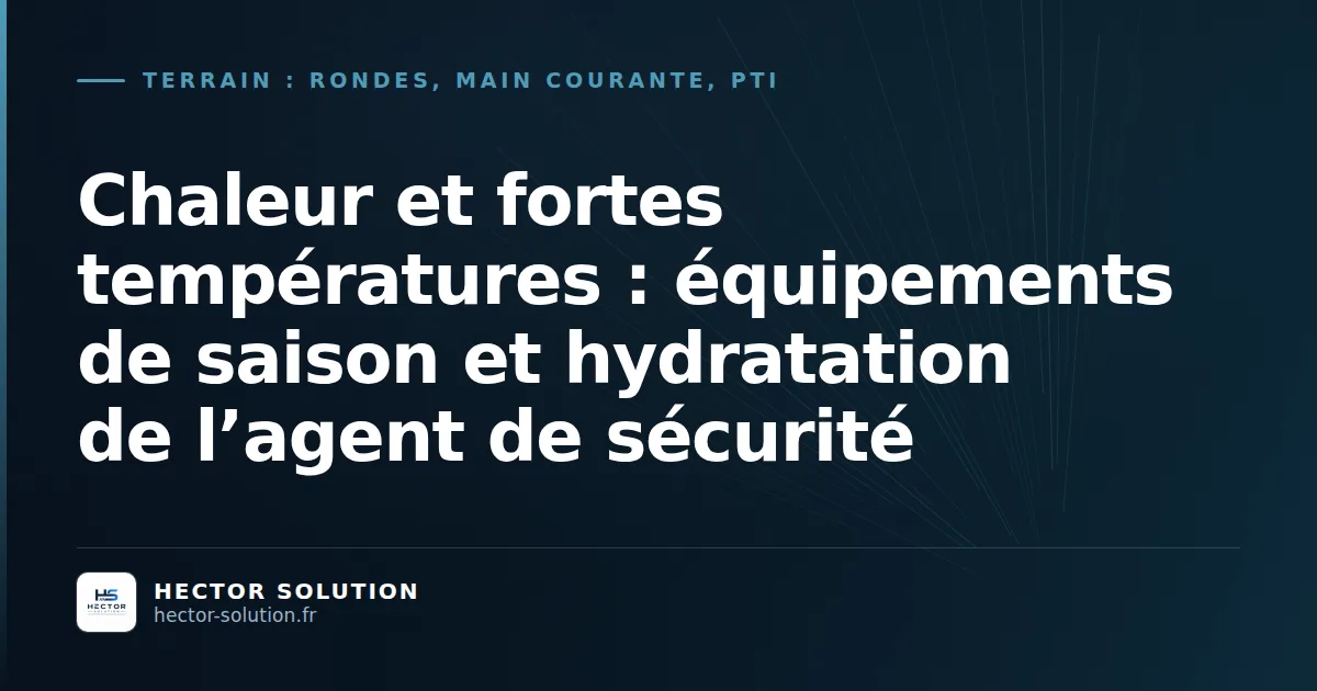 Agent de sécurité en tenue d'été sur un poste extérieur exposé au soleil