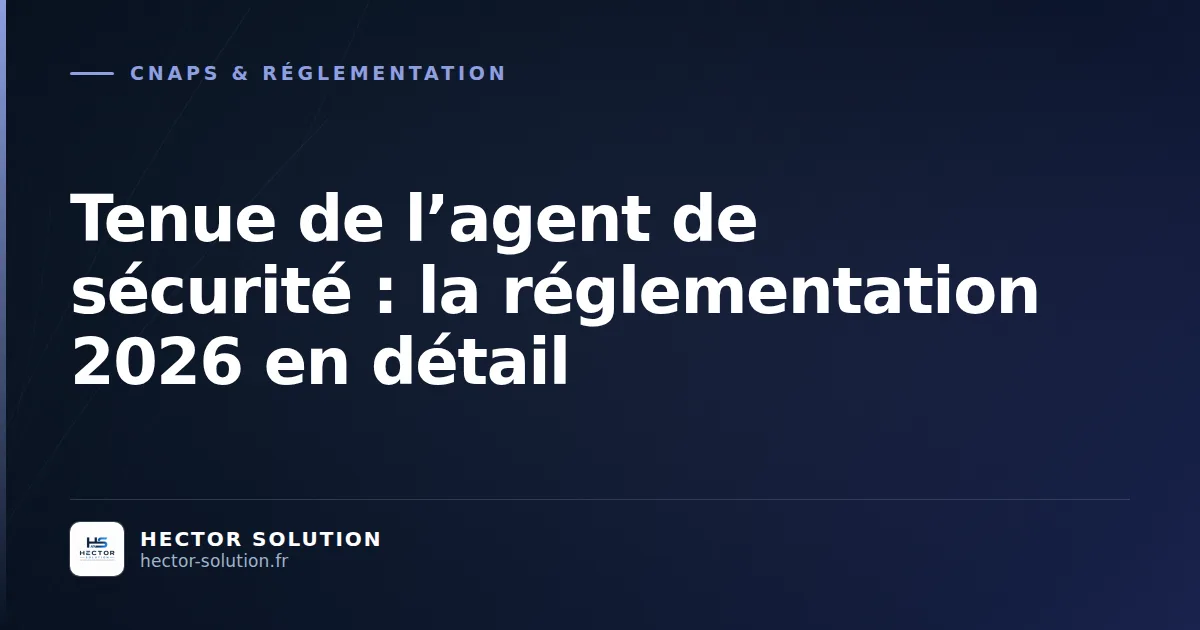 Tenue réglementaire agent de sécurité 2026 arrêté insignes